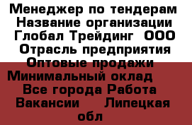 Менеджер по тендерам › Название организации ­ Глобал Трейдинг, ООО › Отрасль предприятия ­ Оптовые продажи › Минимальный оклад ­ 1 - Все города Работа » Вакансии   . Липецкая обл.